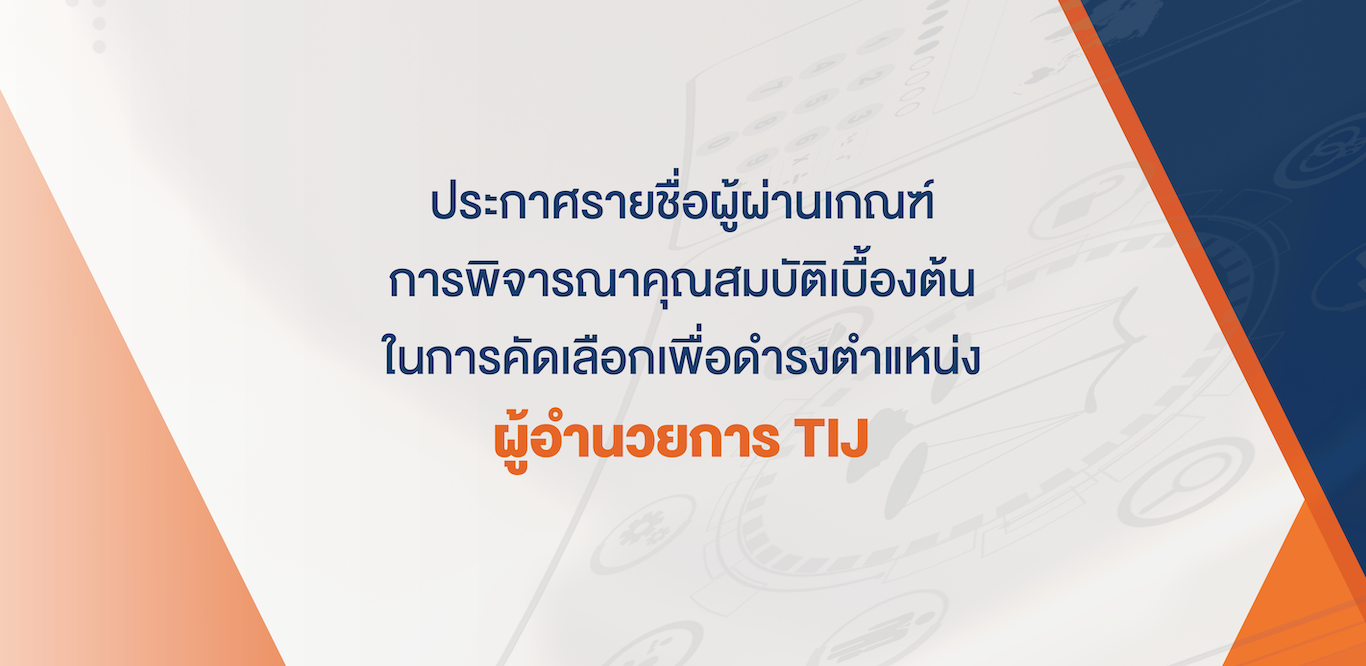 ประกาศรายชื่อผู้ผ่านเกณฑ์การพิจารณาคุณสมบัติเบื้องต้นในการคัดเลือกเพื่อดำรงตำแหน่ง ผู้อำนวยการ TIJ